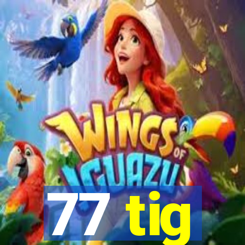 77 tig